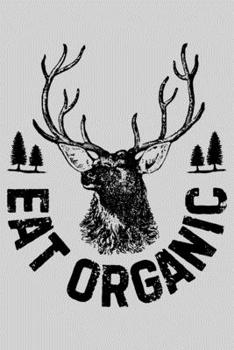 Paperback Eat Organic: Hunting Lined Notebook, Journal, Organizer, Diary, Composition Notebook, Gifts for Hunters Book