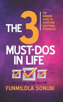 Paperback The 3 Must-Dos In Life: The Winning Guides to Overcome Emotional Struggles. Book