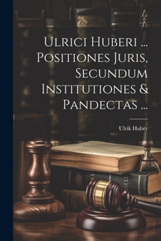 Paperback Ulrici Huberi ... Positiones Juris, Secundum Institutiones & Pandectas ... [Latin] Book