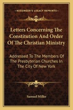 Paperback Letters Concerning The Constitution And Order Of The Christian Ministry: Addressed To The Members Of The Presbyterian Churches In The City Of New York Book