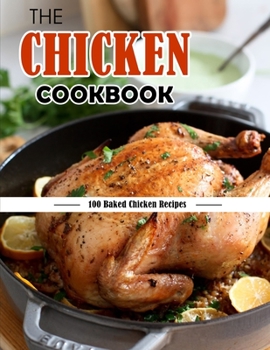 Paperback The Chicken Cookbook: 100 Baked Chicken Recipes Book