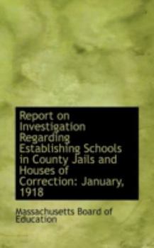 Paperback Report on Investigation Regarding Establishing Schools in County Jails and Houses of Correction: Jan Book