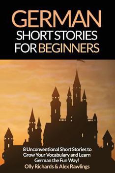 Paperback German Short Stories for Beginners: 8 Unconventional Short Stories to Grow Your Vocabulary and Learn German the Fun Way! [German] Book