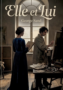 Elle et Lui: Une exploration des relations et des sentiments dans le roman 'Elle et Lui' de George Sand (French Edition)