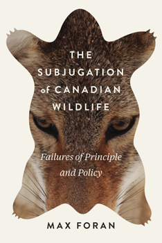 Hardcover The Subjugation of Canadian Wildlife: Failures of Principle and Policy Volume 9 Book