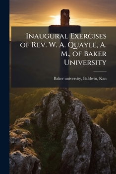 Paperback Inaugural Exercises of Rev. W. A. Quayle, A. M., of Baker University Book