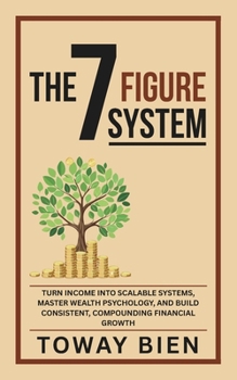 Paperback The Seven Figure System: Turn income into scalable systems, master wealth psychology, and build consistent, compounding financial growth Book