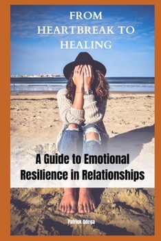 Paperback From Heartbreak to Healing: A Guide to Emotional Resilience in Relationships Book