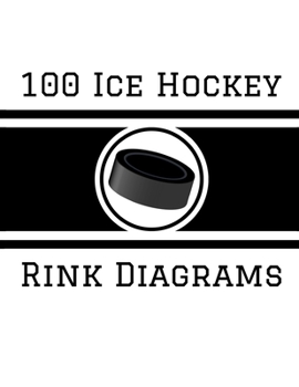 Paperback 100 Ice Hockey Rink Diagrams: 100 Full Page Ice Hockey Diagrams for Coaches and Players Book