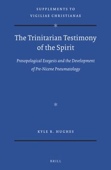 Hardcover The Trinitarian Testimony of the Spirit: Prosopological Exegesis and the Development of Pre-Nicene Pneumatology Book