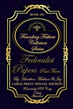 Federalist Papers Part Three - Illustrated & Large Print Special Addition: The most POWERFUL words in the history of the United States of America! (Founding Fathers Collectors Series)