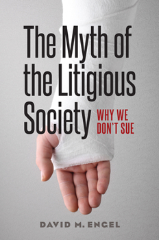 Hardcover The Myth of the Litigious Society: Why We Don't Sue Book