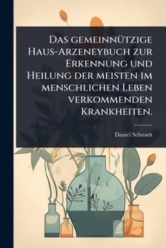 Paperback Das gemeinnÃ1/4tzige Haus-Arzeneybuch zur Erkennung und Heilung der meisten im menschlichen Leben verkommenden Krankheiten. [German] Book