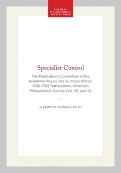 Specialist Control: The Publications Committee of the Academie Royale Des Sciences (Paris), 1700-1793 (Transactions of the American Philosophical Society) ... of the American Philosophical Society)