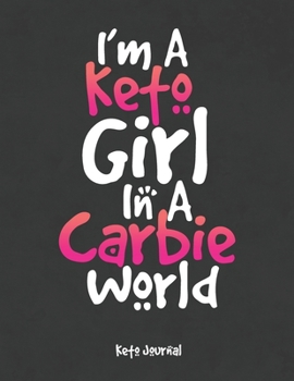 Paperback I'm A Keto Girl In A Carbie World Keto Journal: Complete Ketogenic Diet Weight Loss Tracker for Women Book