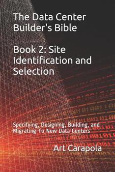 Paperback The Data Center Builder's Bible - Book 2: Site Identification and Selection: Specifying, Designing, Building, and Migrating To New Data Centers Book