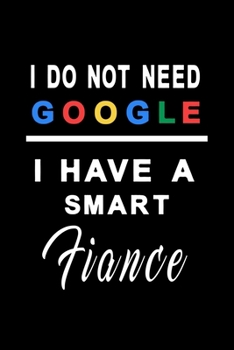 I do not need google i have a smart fiance: Notebook, Diary and Journal with 120 Lined Pages for your fiance