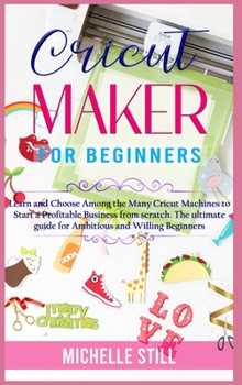 Hardcover Cricut Maker for Beginners: Learn and Choose Among the many Cricut Machines to Start a Profitable Business from scratch. The ultimate guide for Am Book