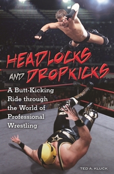 Hardcover Headlocks and Dropkicks: A Butt-Kicking Ride Through the World of Professional Wrestling Book