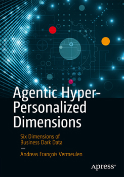 Paperback Agentic Hyper-Personalized Dimensions: Six Dimensions of Business Dark Data Book