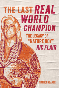 Paperback The Last Real World Champion: The Legacy of "Nature Boy" Ric Flair Book