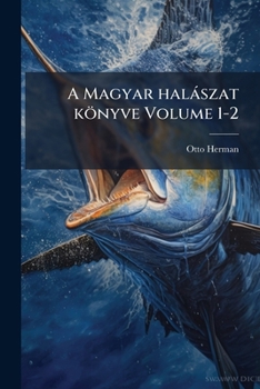 A Magyar halászat könyve Volume 1-2