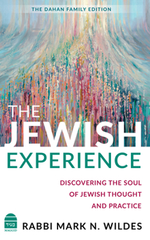 The Jewish Experience: Discovering the Soul of Jewish Thought and Practice