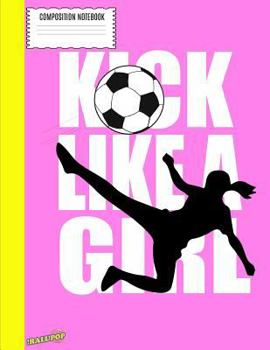 Paperback Composition Notebook: Kick It Like a Girl - Girls Soccer Notebook. Book