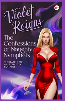 The Confessions of Naughty Nymphets: 30 Cheating and Male Chastity Fantasies