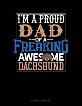 Paperback I Am A Proud Dad Of A Freaking Awesome Dachshund: 6 Columns Columnar Pad Book