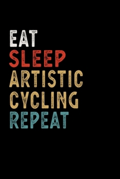 Eat Sleep Artistic Cycling Repeat Funny Sport Gift Idea: Lined Notebook / Journal Gift, 100 Pages, 6x9, Soft Cover, Matte Finish