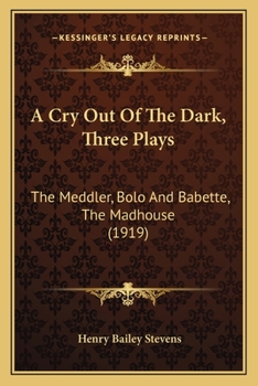 Paperback A Cry Out Of The Dark, Three Plays: The Meddler, Bolo And Babette, The Madhouse (1919) Book