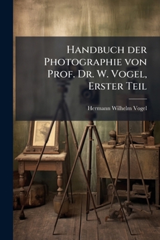 Paperback Handbuch der Photographie von Prof. Dr. W. Vogel, Erster Teil [German] Book