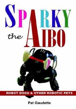 Hardcover Sparky the AIBO: Robot Dogs & Other Robotic Pets Book