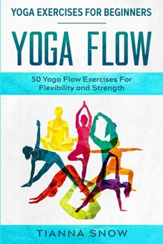 Paperback Yoga Exercises For Beginners: Yoga Flow! - 50 Yoga Flow Exercises For Flexibility and Strength Book