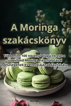 Paperback A Moringa szakácskönyv [Hungarian] Book