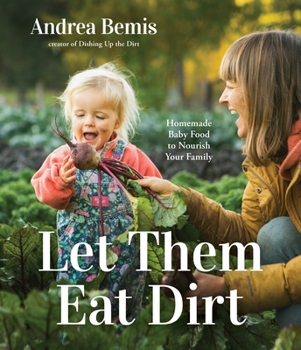 Paperback Let Them Eat Dirt: Homemade Baby Food to Nourish Your Family Book