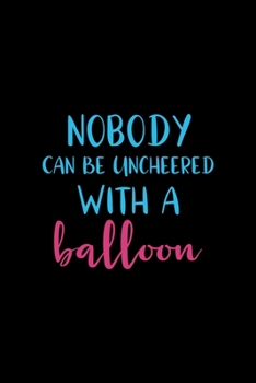 Paperback Nobody Can Be Uncheered With A Balloon: Notebook Journal Composition Blank Lined Diary Notepad 120 Pages Paperback Black Solid Balloon Book