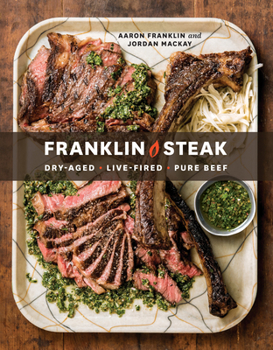 Hardcover Franklin Steak: Dry-Aged. Live-Fired. Pure Beef. [A Cookbook] Book