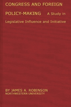 Hardcover Congress and Foreign Policy-Making: A Study in Legislative Influence and Initiative Book