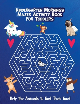 Kindergarten Mornings - Mazes Activity Book for Toddlers: Help the Animals to Find Their Food