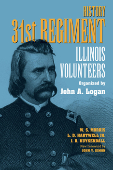 History 31st Regiment: Illinois Volunteers Organized by John A, Logan (Shawnee Classics (Reprinted)) - Book  of the Shawnee Classics