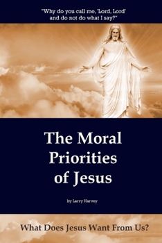 Paperback The Moral Priorities of Jesus: What Does Jesus Want From Us? Book