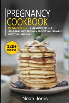 Paperback Pregnancy Cookbook: MEGA BUNDLE - 3 Manuscripts in 1 - 120+ Pregnancy - friendly recipes including pie, smoothie, pancakes Book