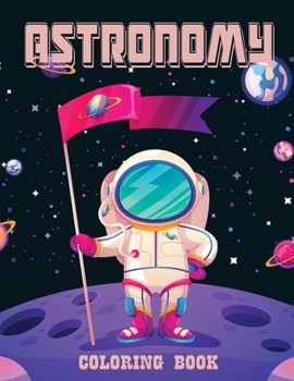 Astronomy Coloring Book: Outer Space Coloring Book with Planets, Astronauts, Space Ships, Rockets