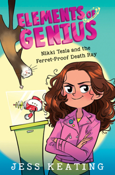 Nikki Tesla and the Ferret-Proof Death Ray - Book #1 of the Elements of Genius