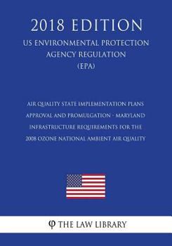 Air Quality State Implementation Plans - Approval and Promulgation - Maryland - Infrastructure Requirements for the 2008 Ozone National Ambient Air ... Agency Regulation) (EPA)