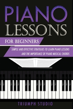 Paperback Piano Lessons for Beginners: Simple and Effective Strategies to Learn Piano Lessons and the Importance of Piano Musical Chords Book