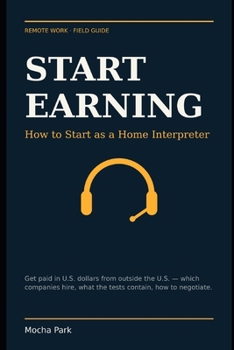 Paperback Start Earning: How to Start as a Home Interpreter: Work When You Desire, Work Remote Book
