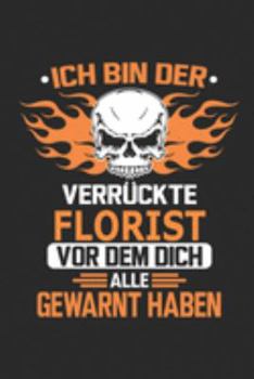 Ich bin der verrückte Florist vor dem dich alle gewarnt haben: Notizbuch, Geburtstag Geschenk Buch, Notizblock, 110 Seiten, Verwendung auch als ... Schild bzw. Poster möglich (German Edition)